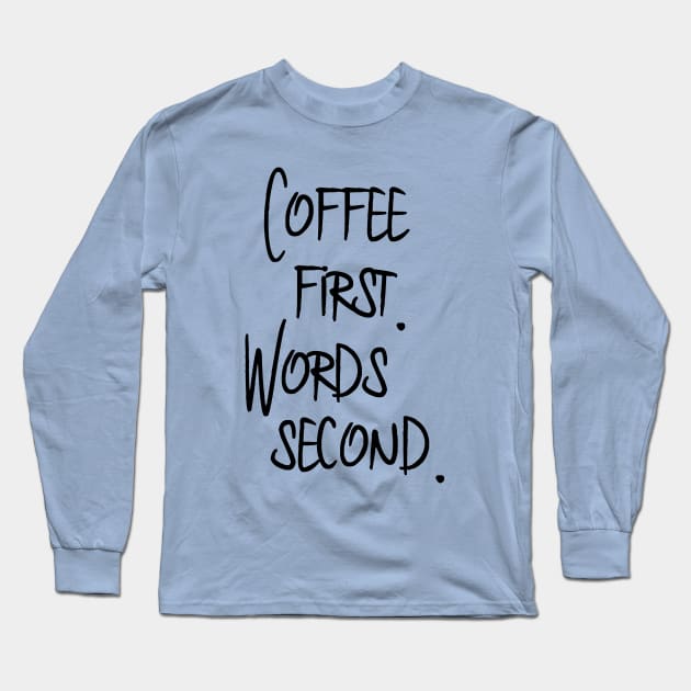 Coffee First. Words Second. Long Sleeve T-Shirt by OneMadWriter